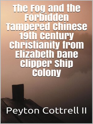 cover image of The Fog and the Forbidden Tampered Chinese 19th Century Christianity from Elizabeth Dane Clipper Ship Colony